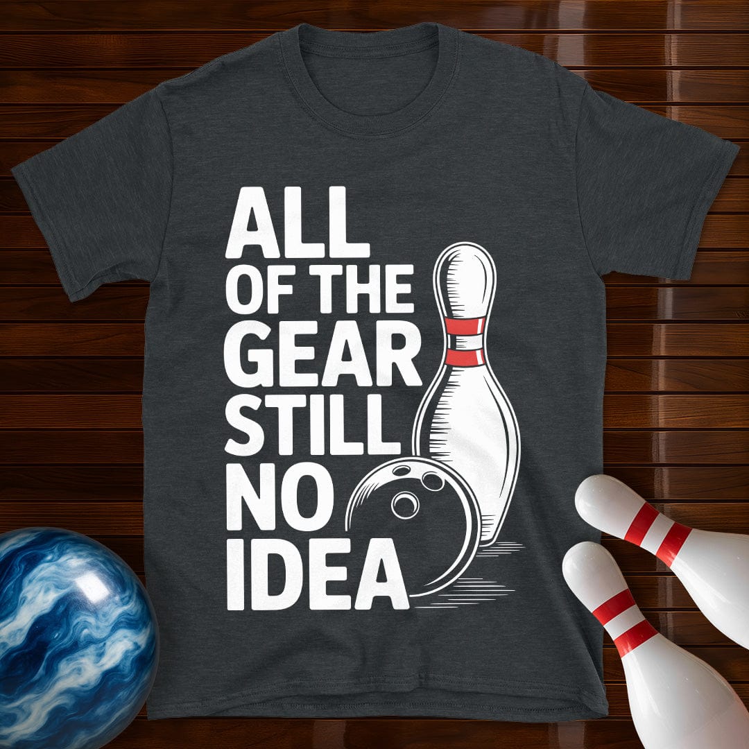 All Of The Gear Still No Idea Bowling T-Shirt