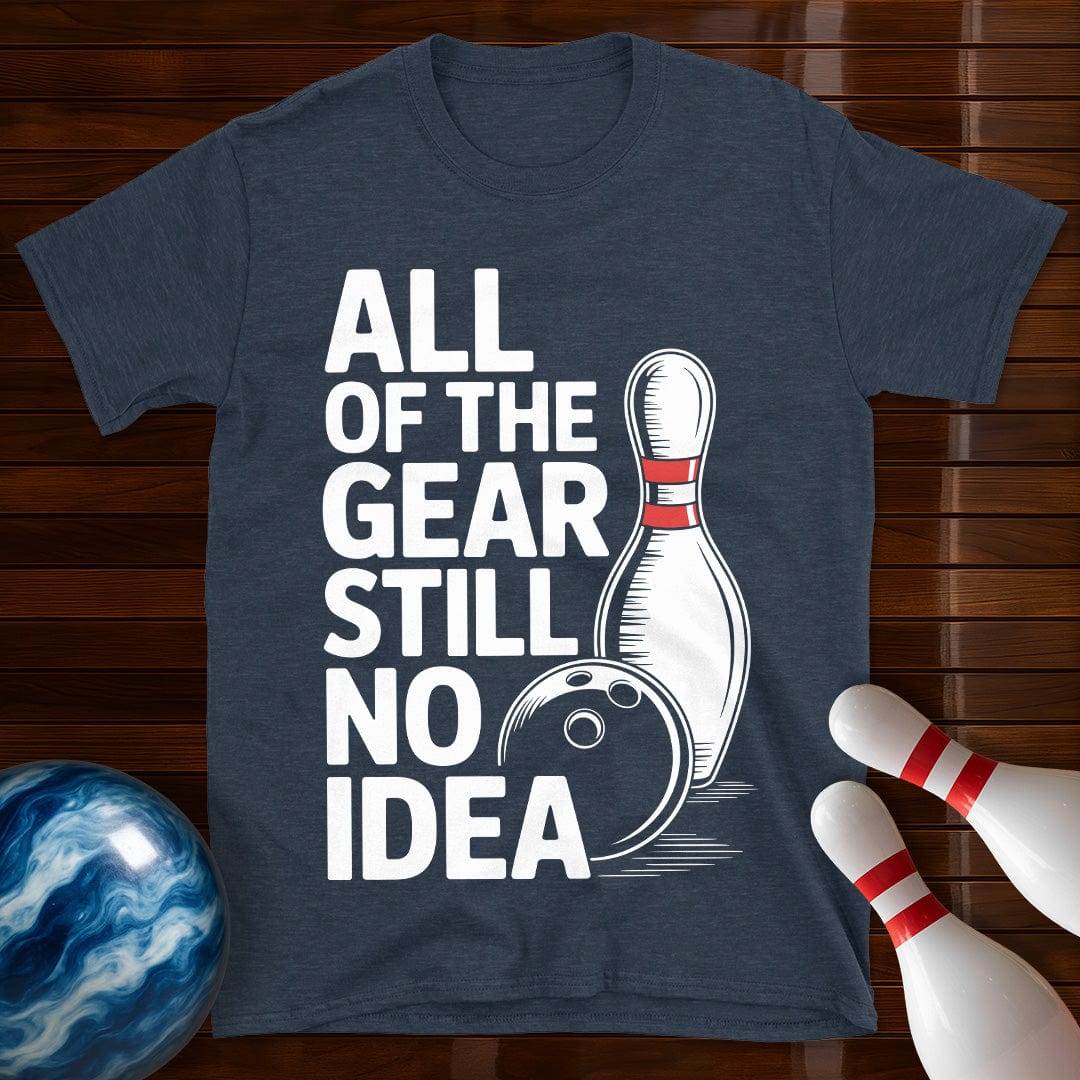 All Of The Gear Still No Idea Bowling T-Shirt