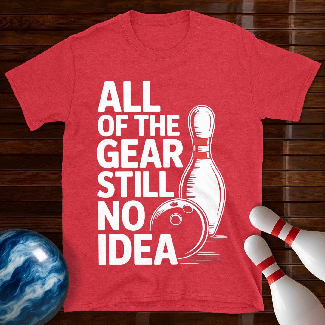 All Of The Gear Still No Idea Bowling T-Shirt