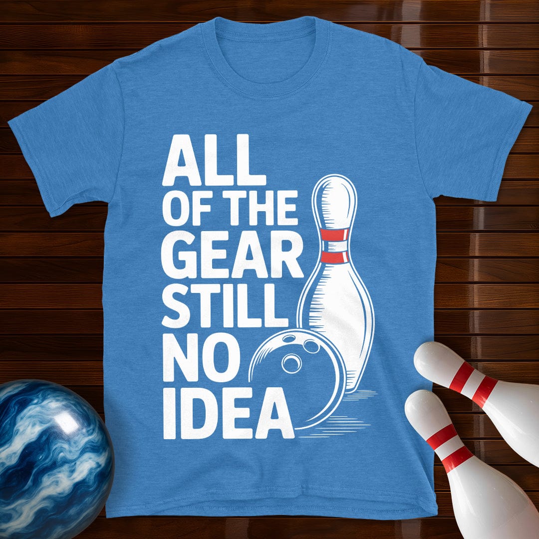 All Of The Gear Still No Idea Bowling T-Shirt