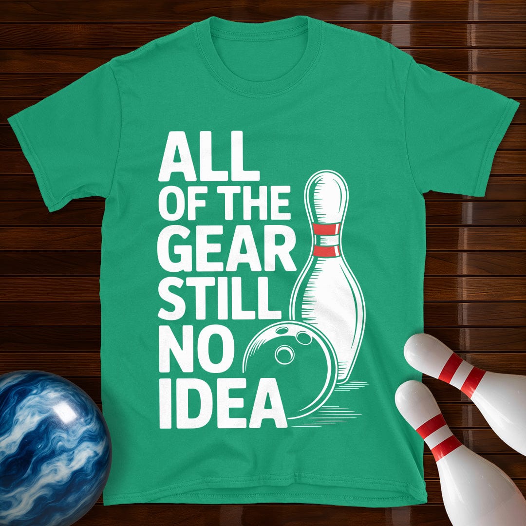 All Of The Gear Still No Idea Bowling T-Shirt