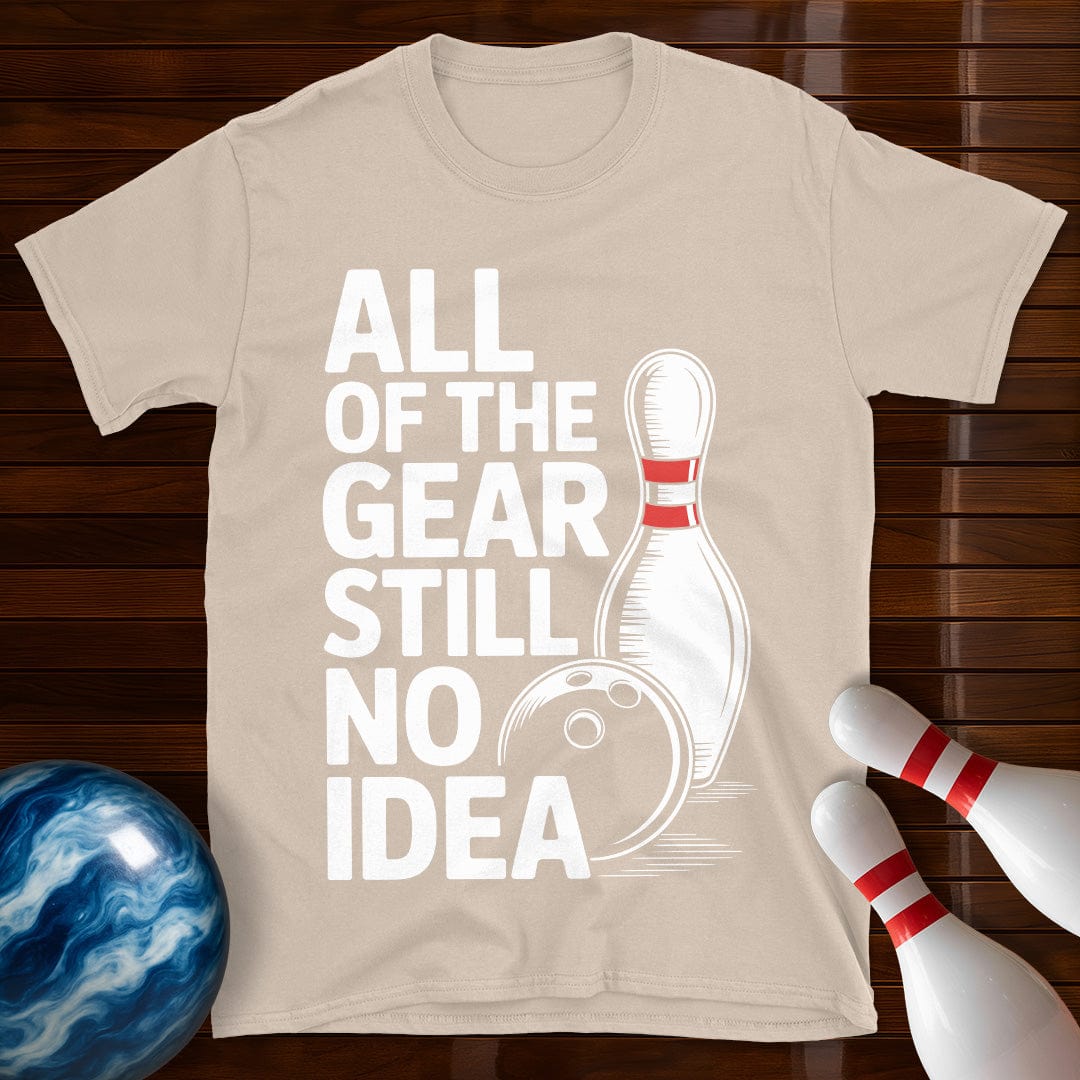 All Of The Gear Still No Idea Bowling T-Shirt