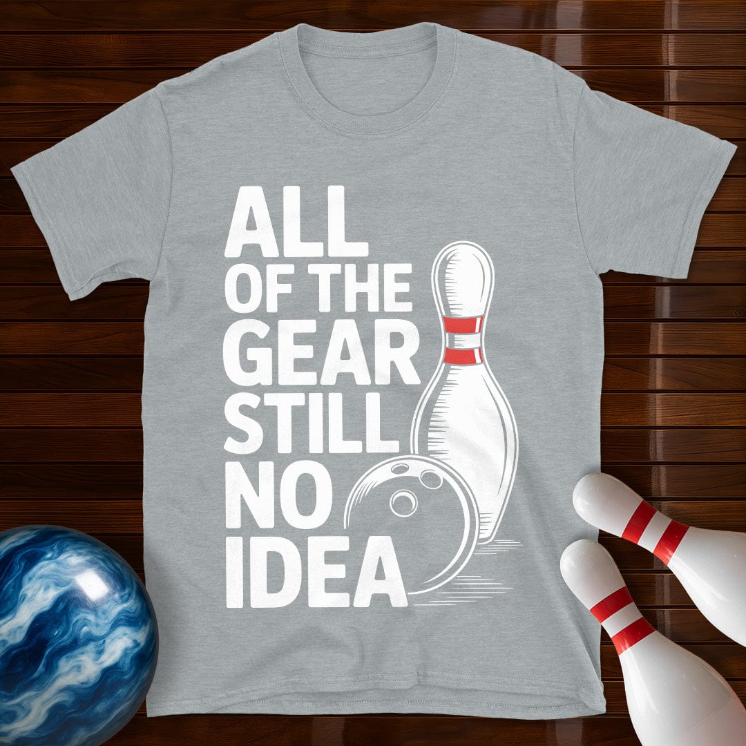All Of The Gear Still No Idea Bowling T-Shirt
