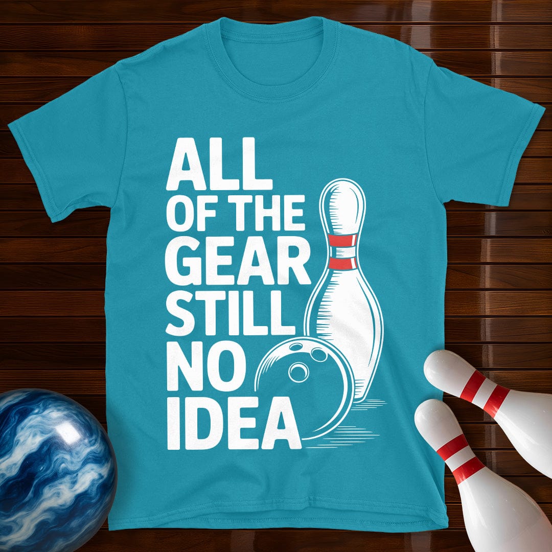 All Of The Gear Still No Idea Bowling T-Shirt