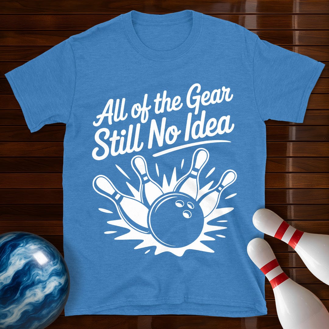 All Of The Gear Still No Idea Bowling Tee