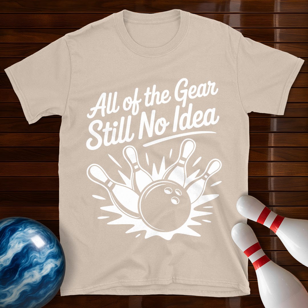 All Of The Gear Still No Idea Bowling Tee