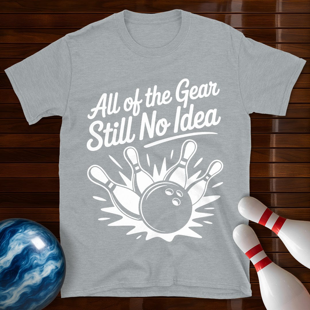 All Of The Gear Still No Idea Bowling Tee