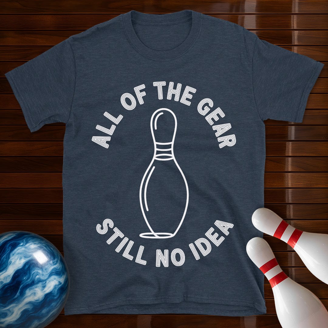 All Of The Gear Still No Idea Funny Bowling Shirt