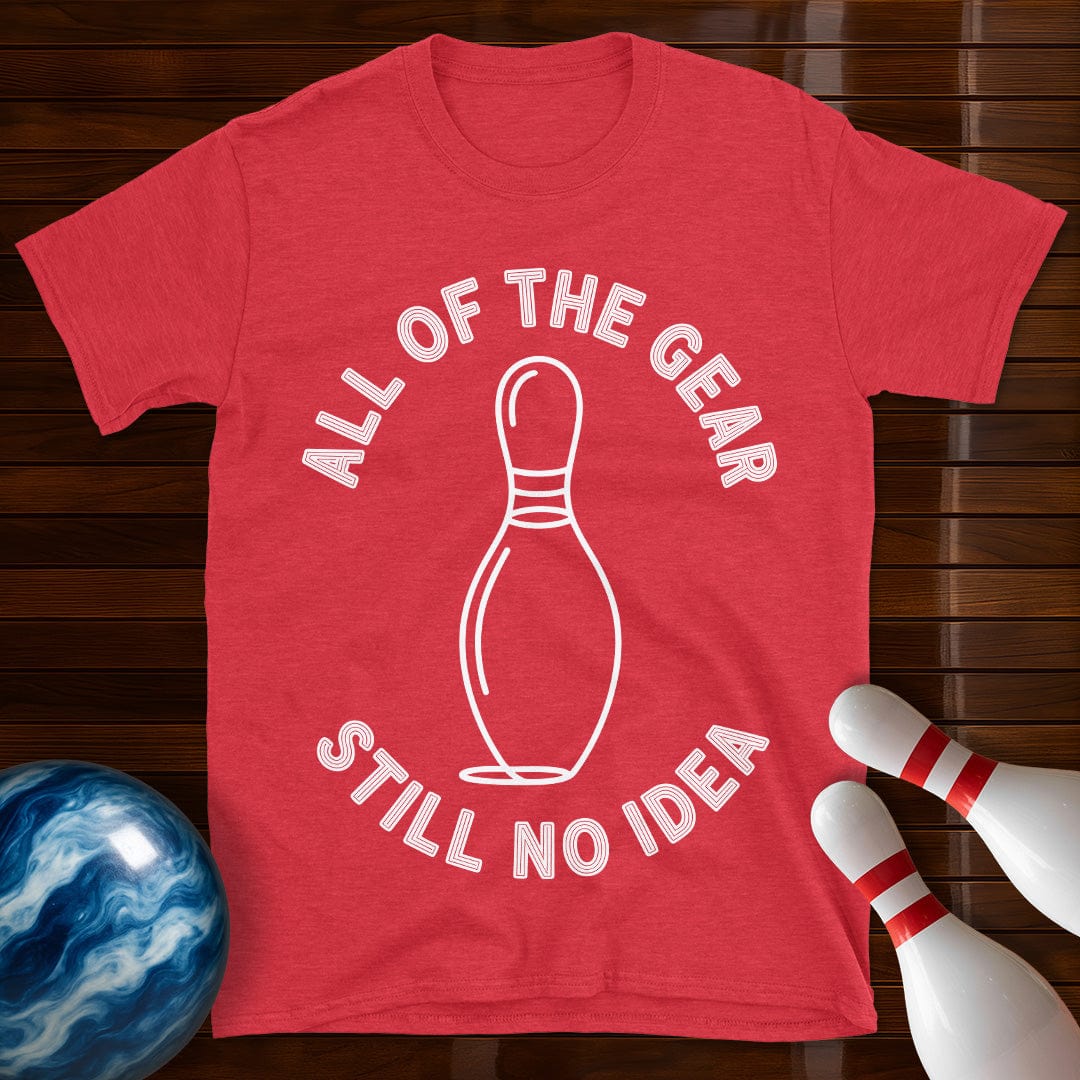 All Of The Gear Still No Idea Funny Bowling Shirt