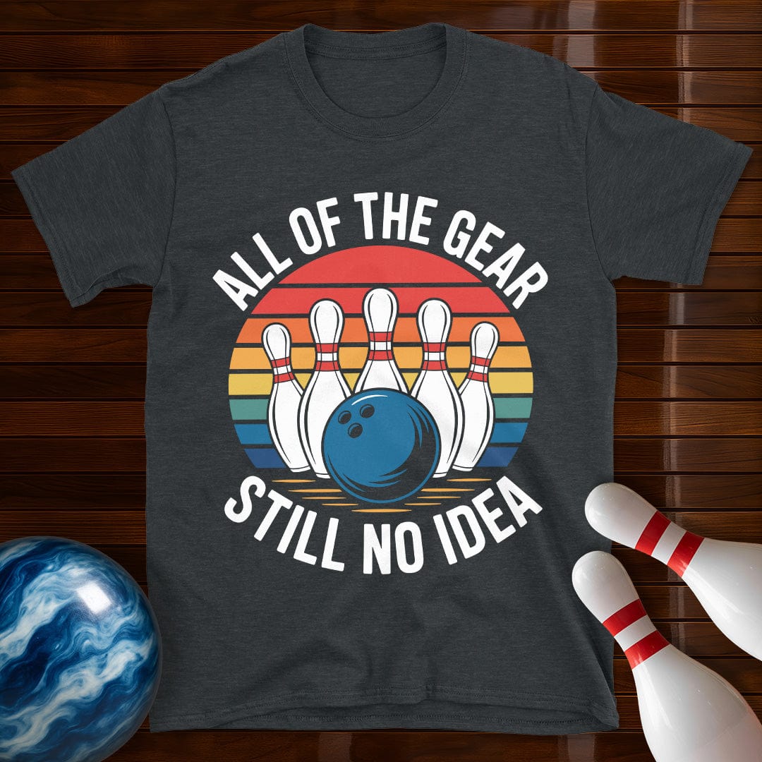 All Of The Gear Still No Idea Funny Bowling T-Shirt
