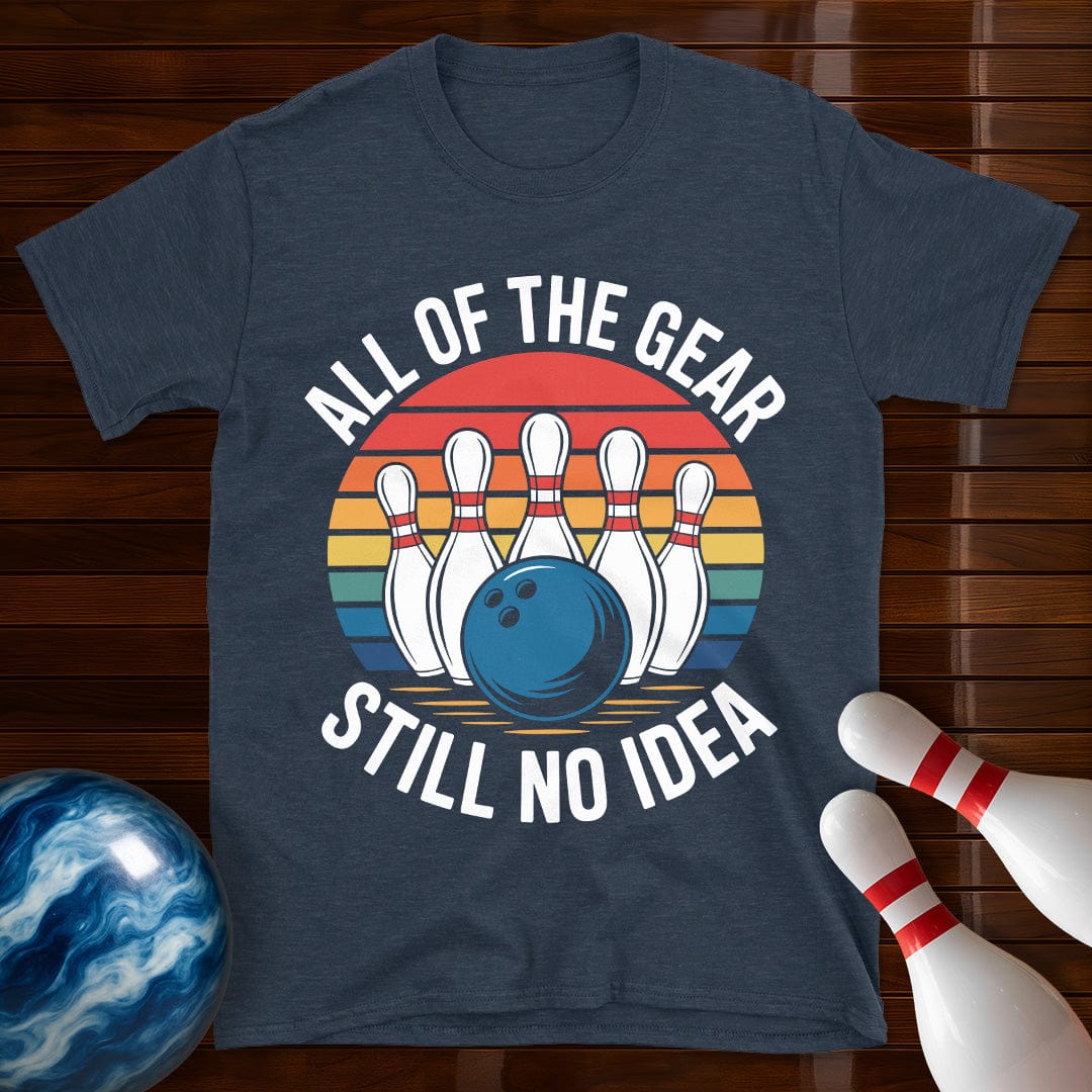 All Of The Gear Still No Idea Funny Bowling T-Shirt
