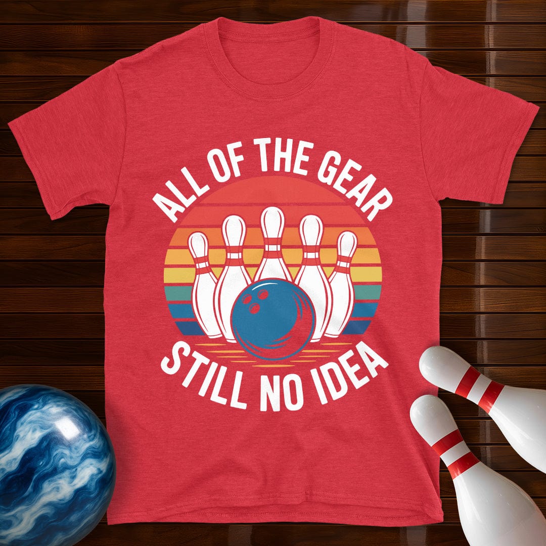 All Of The Gear Still No Idea Funny Bowling T-Shirt