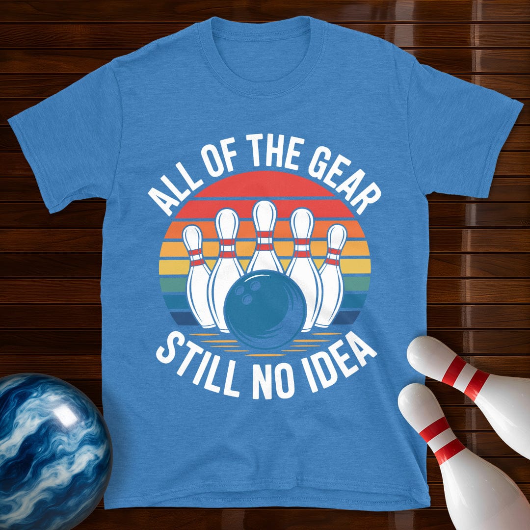All Of The Gear Still No Idea Funny Bowling T-Shirt