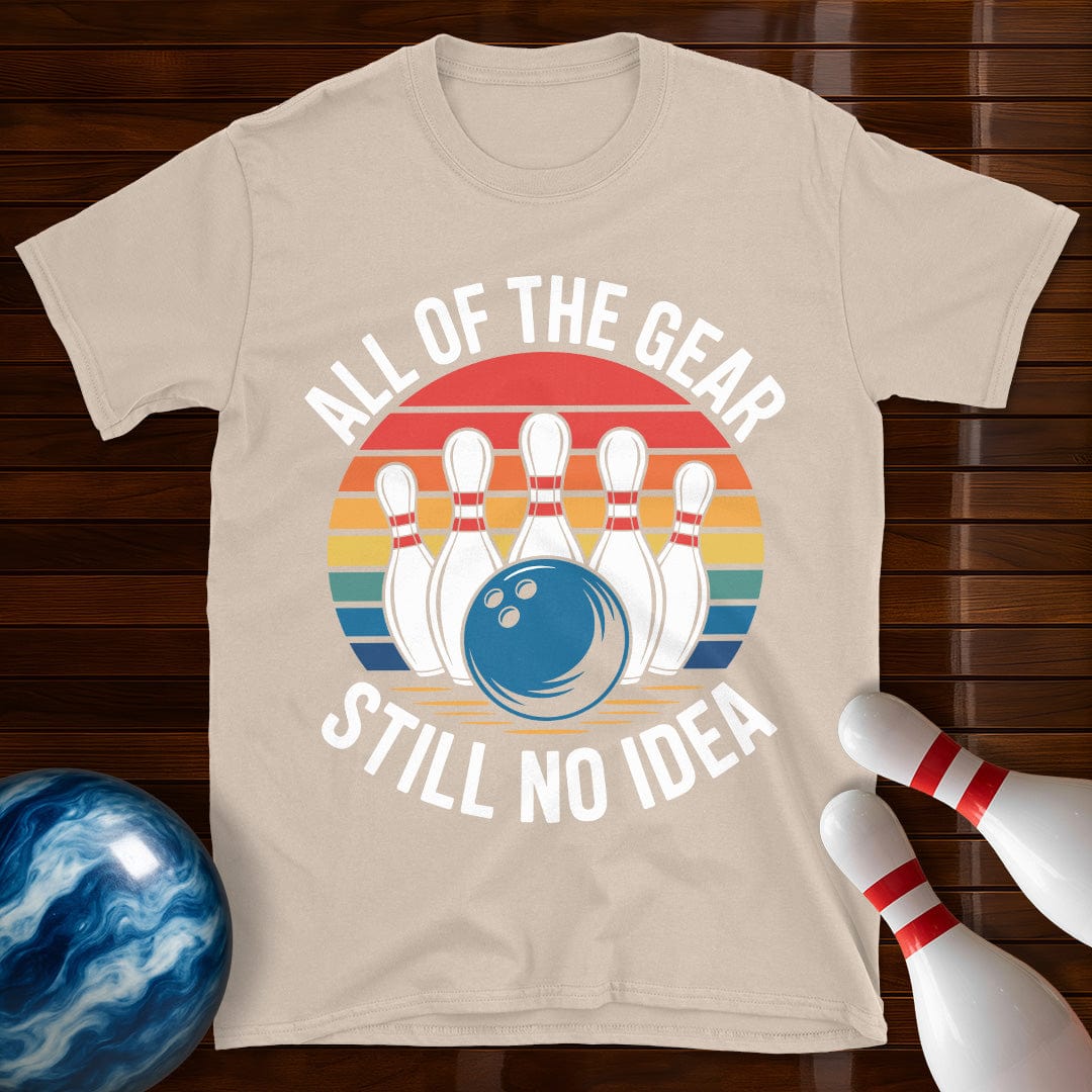 All Of The Gear Still No Idea Funny Bowling T-Shirt