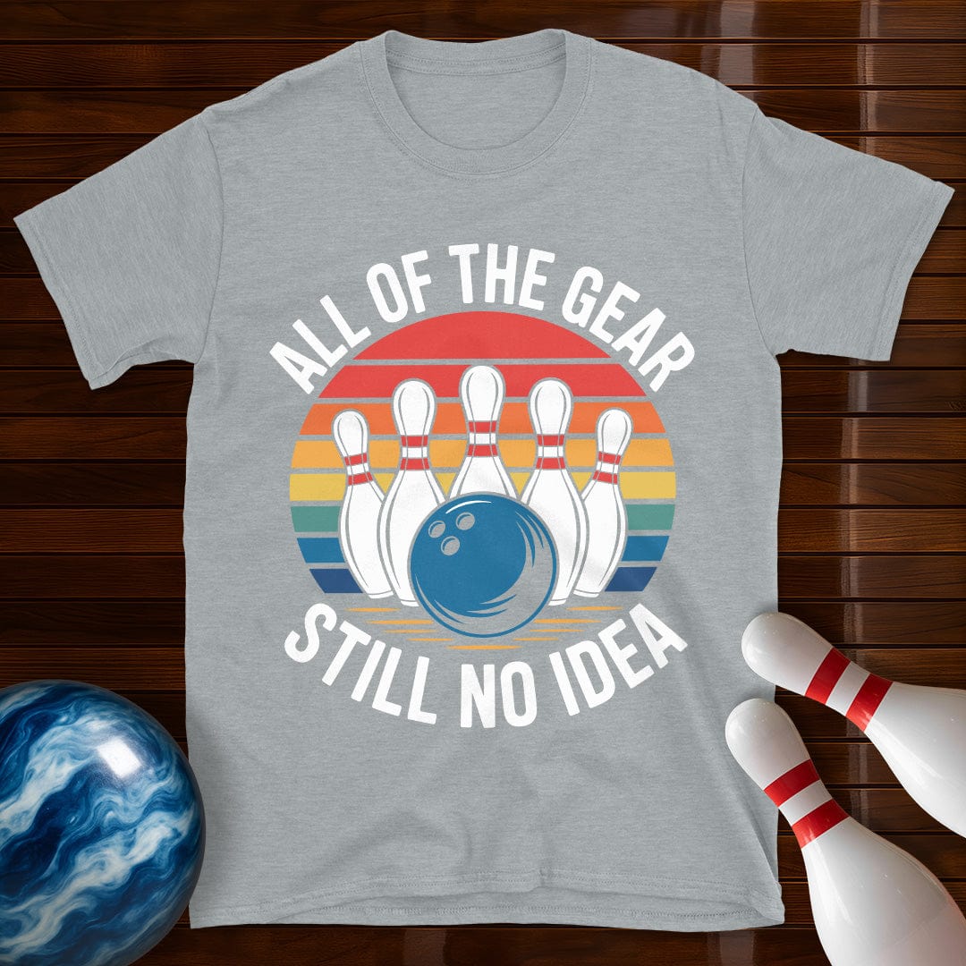 All Of The Gear Still No Idea Funny Bowling T-Shirt