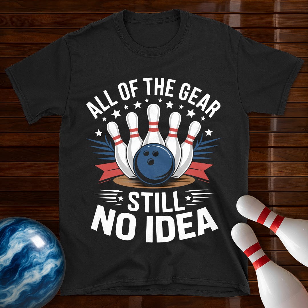 All Of The Gear Still No Idea Funny Bowling Tee