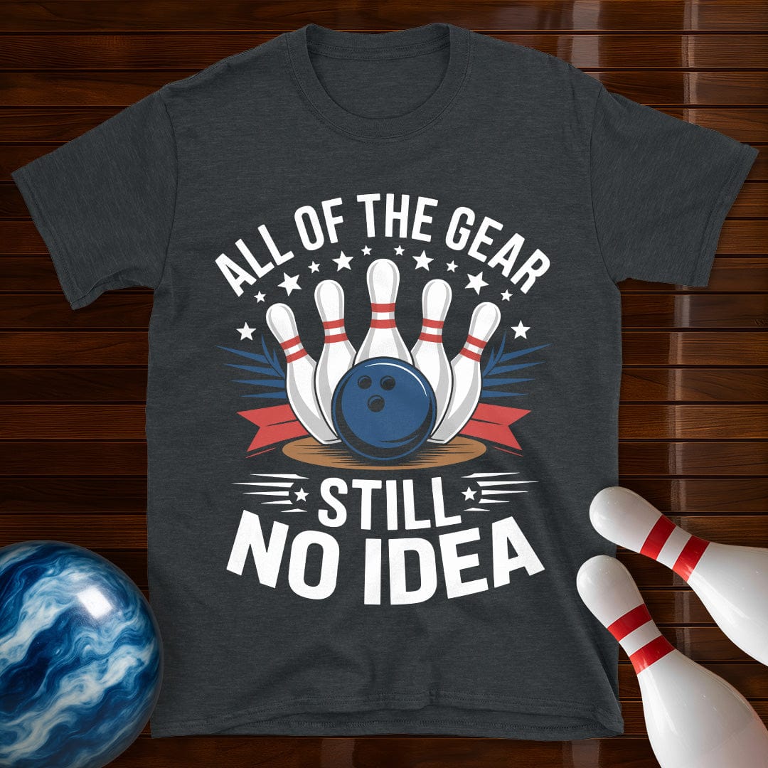 All Of The Gear Still No Idea Funny Bowling Tee