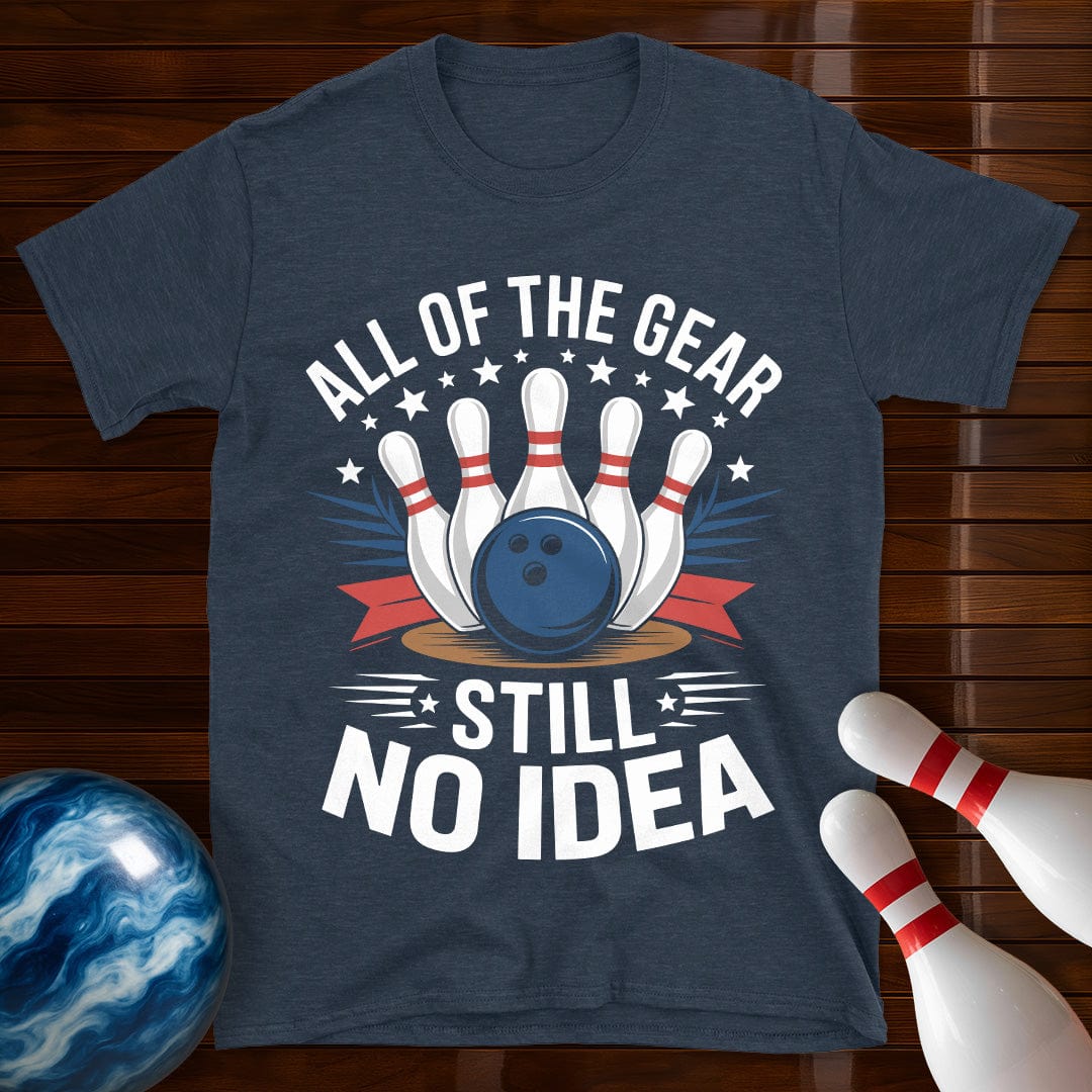 All Of The Gear Still No Idea Funny Bowling Tee