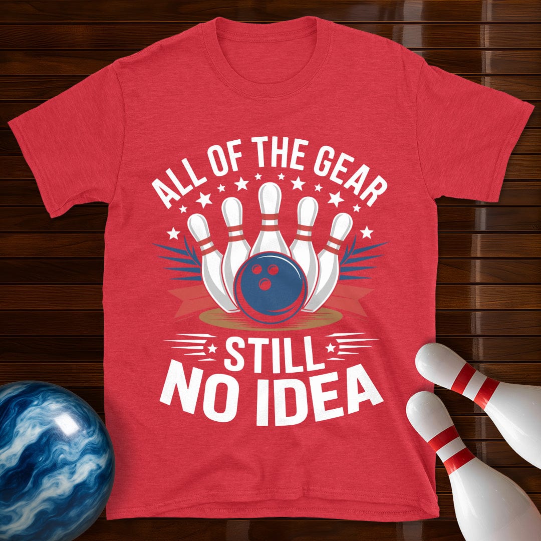 All Of The Gear Still No Idea Funny Bowling Tee