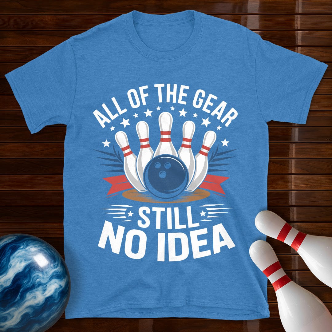 All Of The Gear Still No Idea Funny Bowling Tee