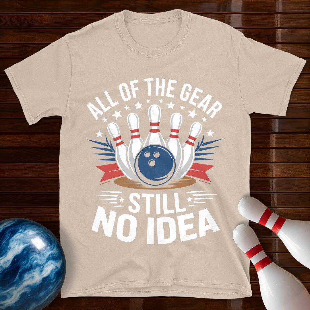 All Of The Gear Still No Idea Funny Bowling Tee