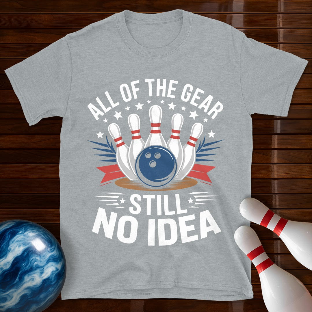 All Of The Gear Still No Idea Funny Bowling Tee