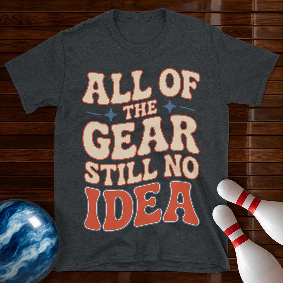 All Of The Gear Still No Idea Funny Shirt