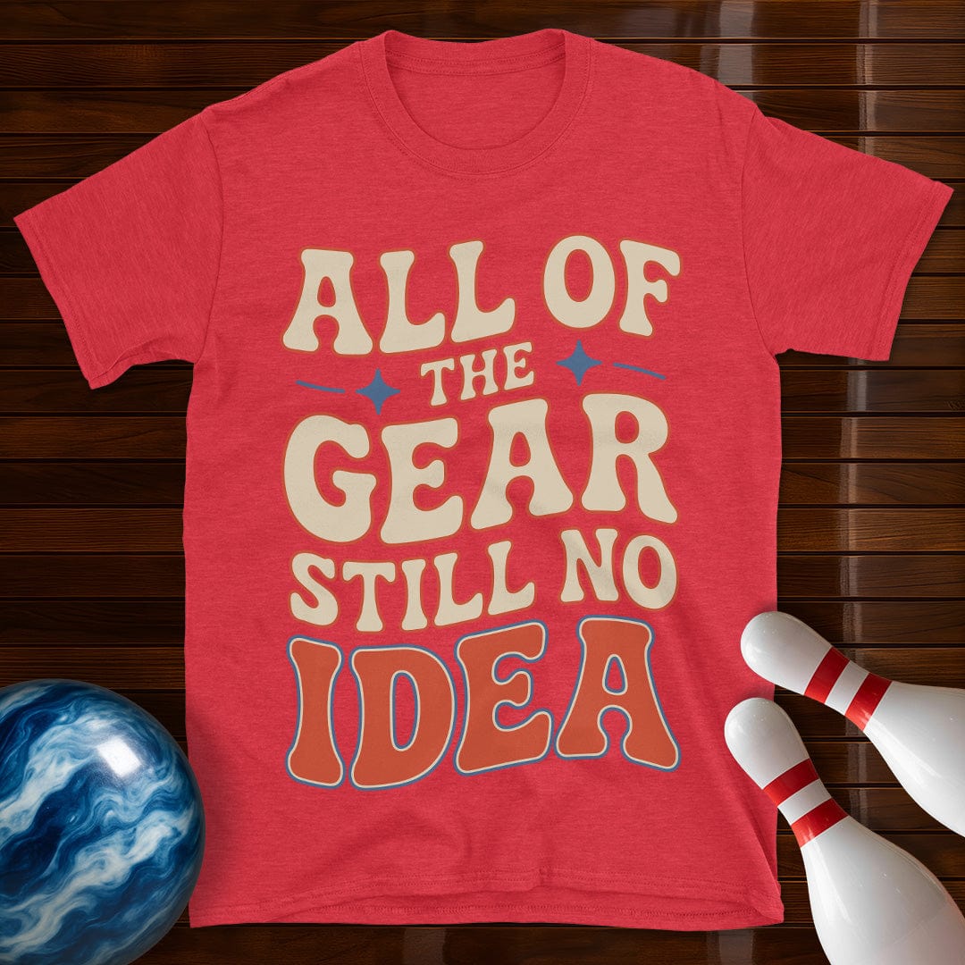 All Of The Gear Still No Idea Funny Shirt