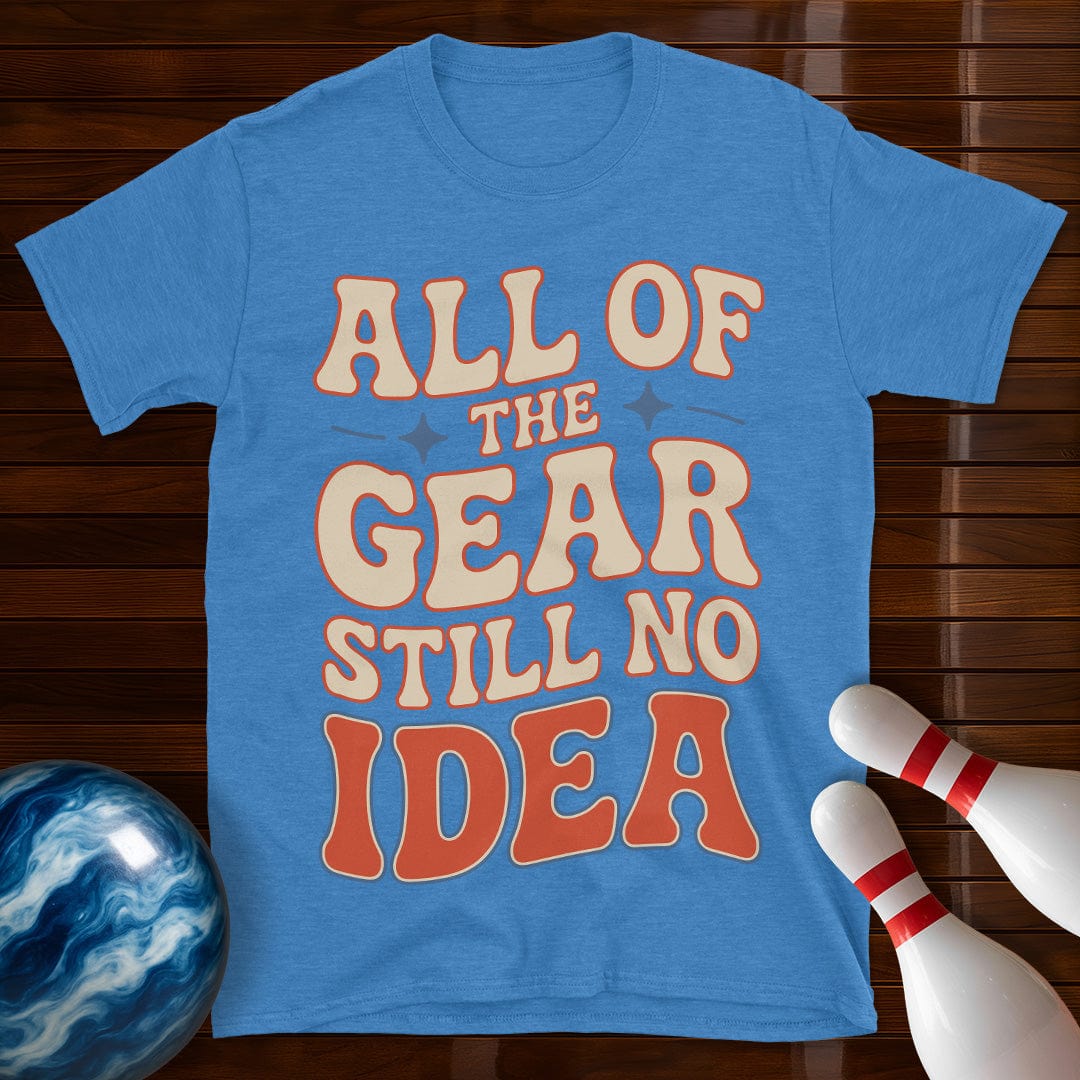 All Of The Gear Still No Idea Funny Shirt