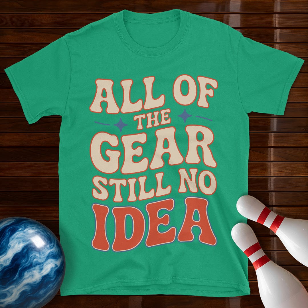 All Of The Gear Still No Idea Funny Shirt