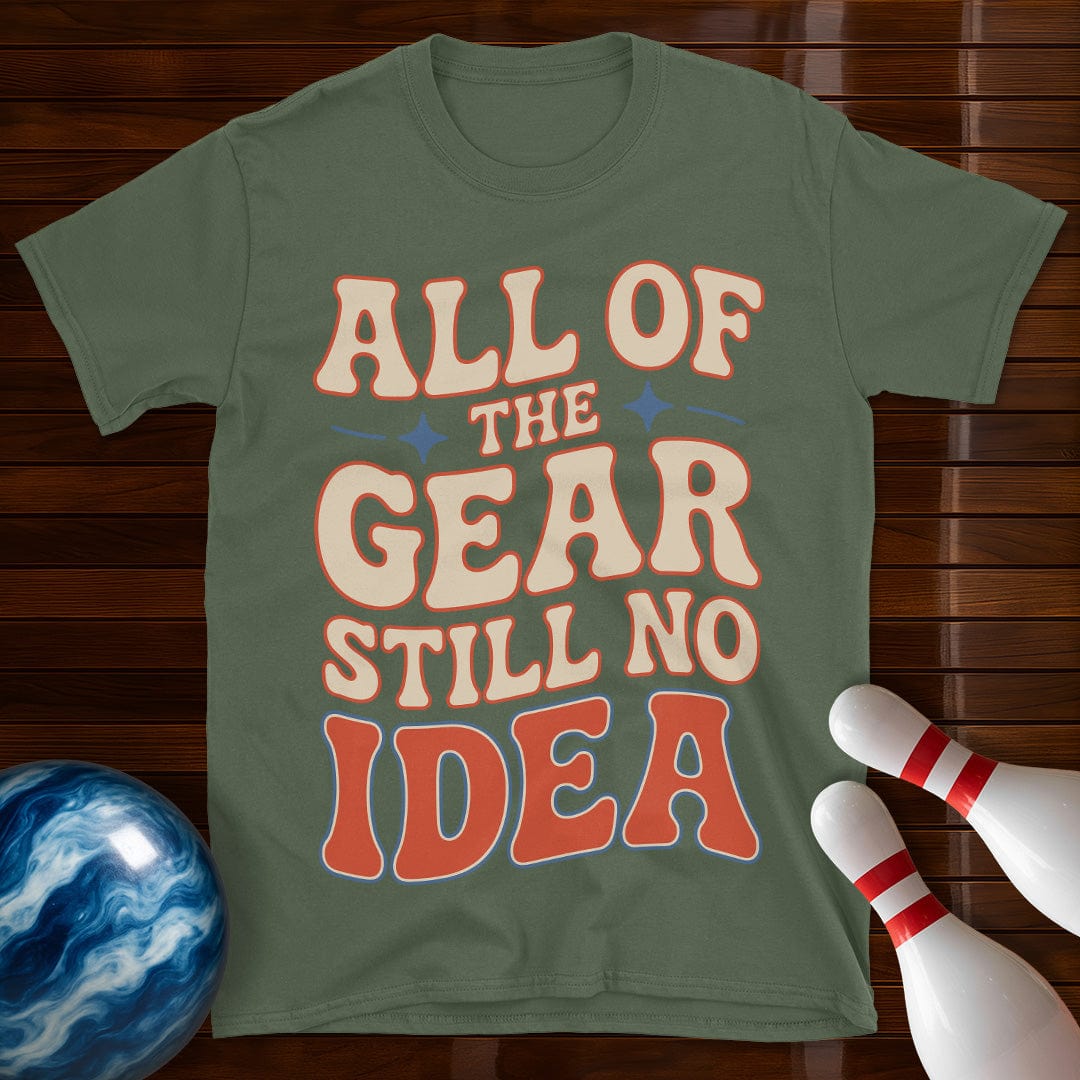 All Of The Gear Still No Idea Funny Shirt