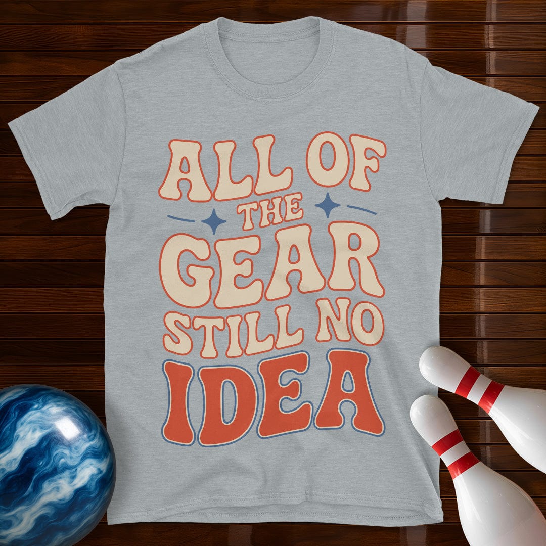 All Of The Gear Still No Idea Funny Shirt