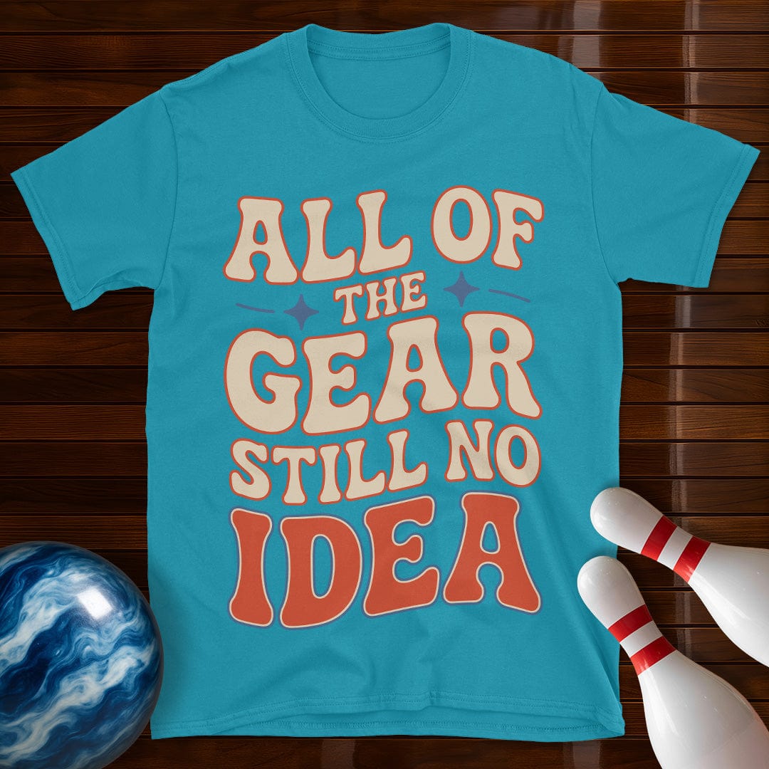 All Of The Gear Still No Idea Funny Shirt