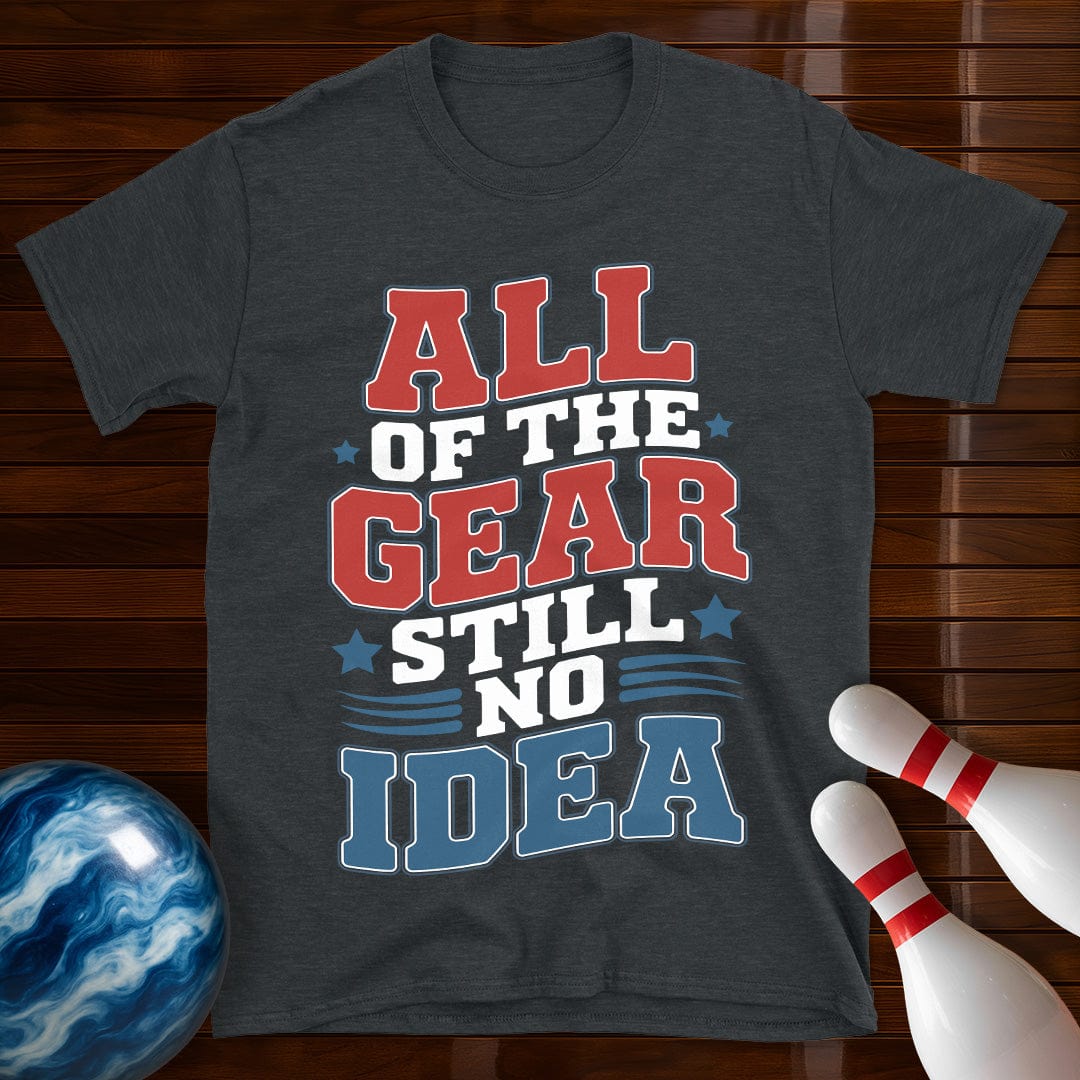 All Of The Gear Still No Idea Funny T-Shirt