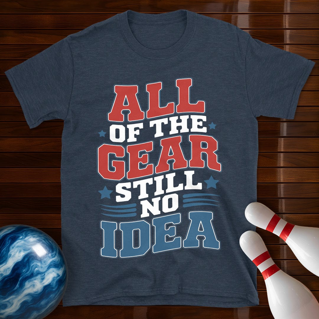 All Of The Gear Still No Idea Funny T-Shirt