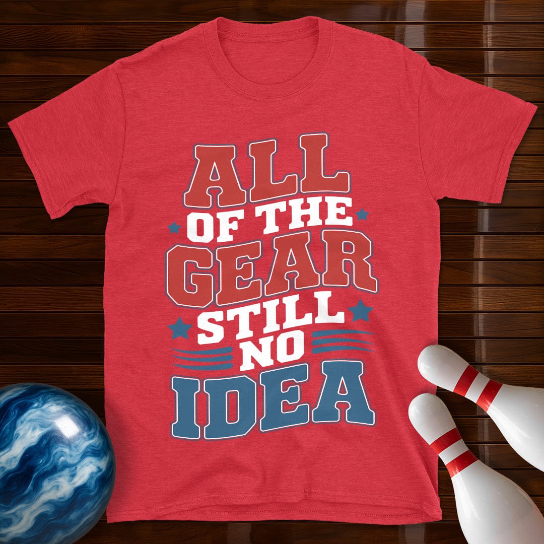 All Of The Gear Still No Idea Funny T-Shirt