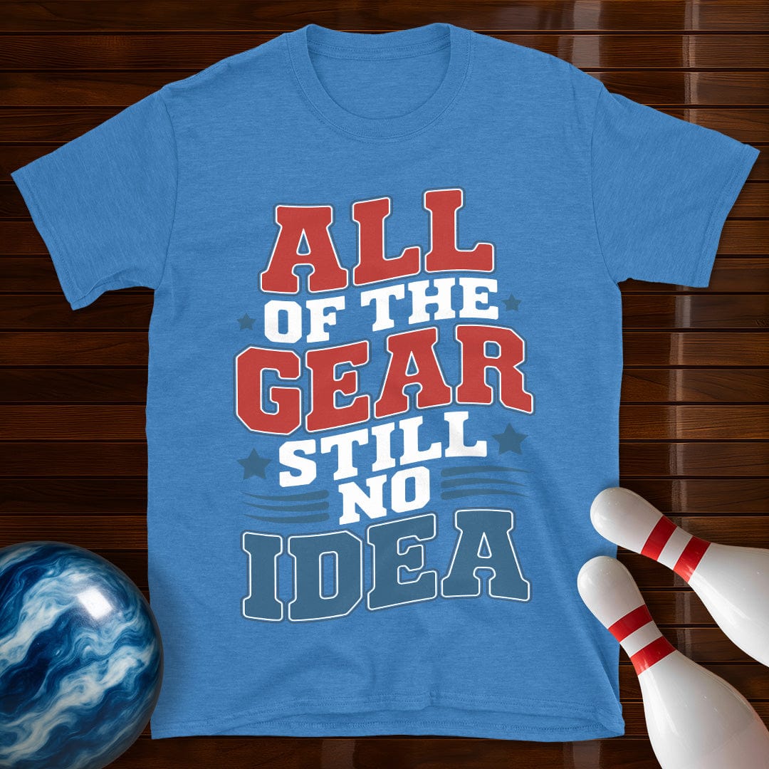 All Of The Gear Still No Idea Funny T-Shirt