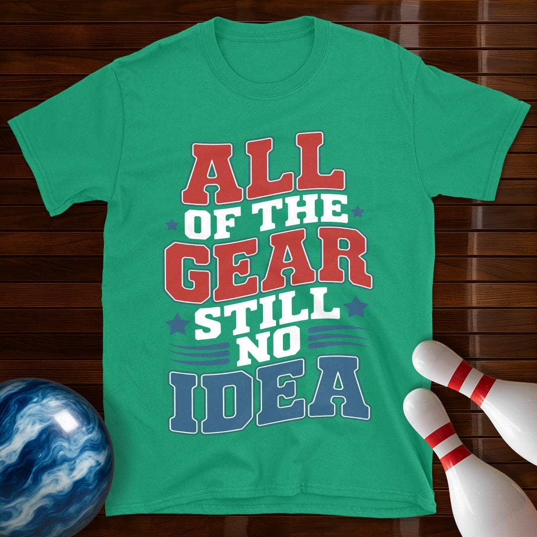 All Of The Gear Still No Idea Funny T-Shirt