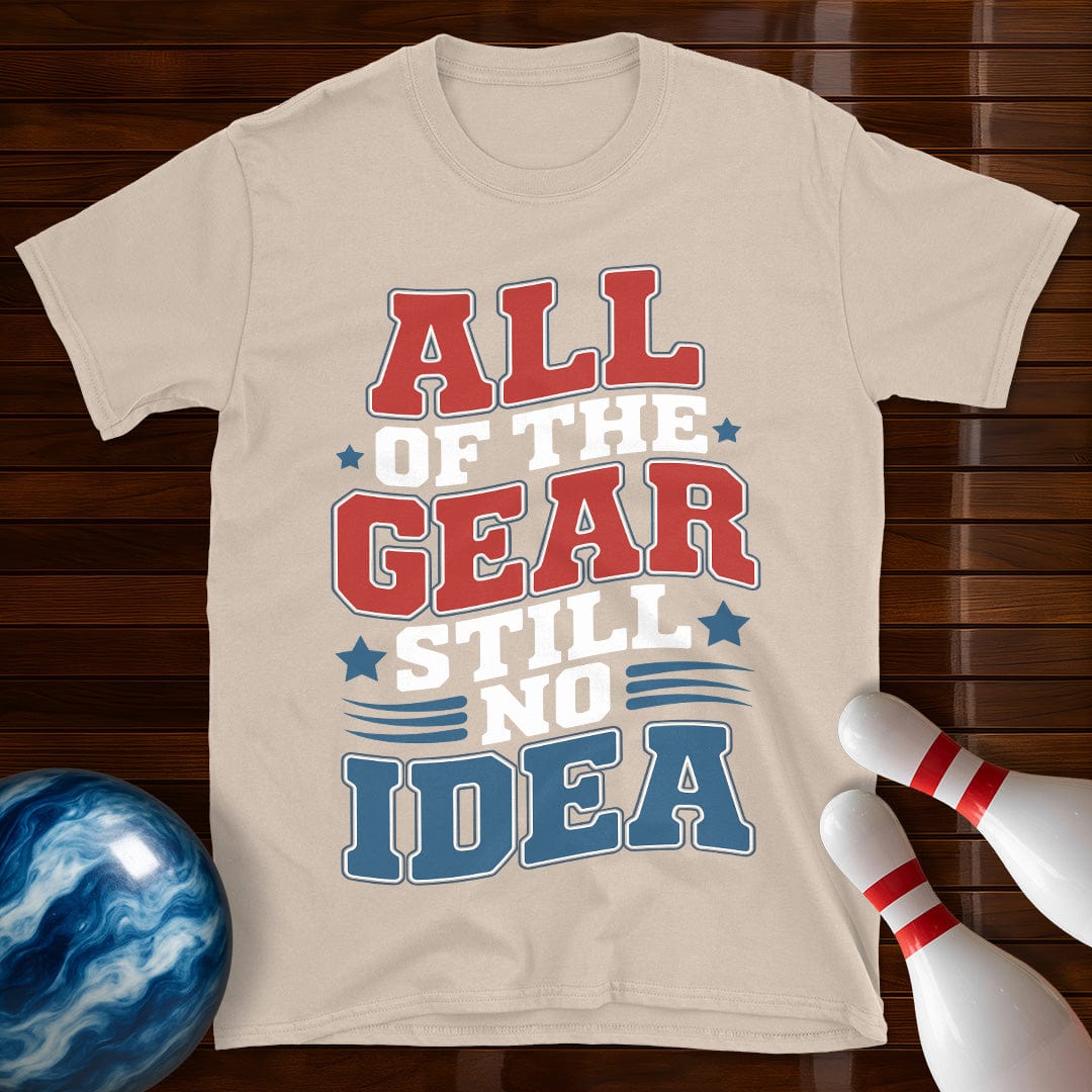 All Of The Gear Still No Idea Funny T-Shirt