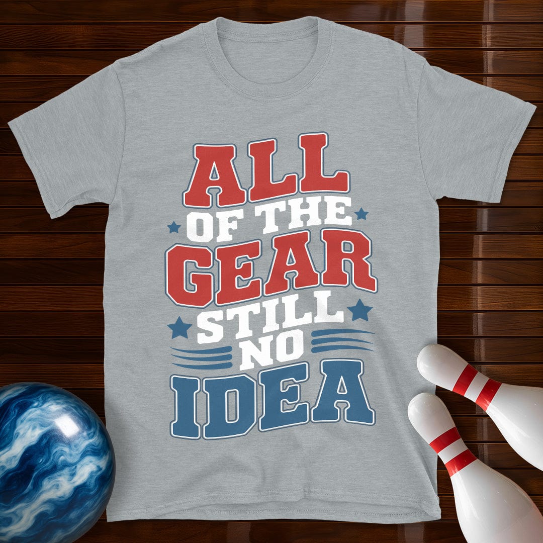 All Of The Gear Still No Idea Funny T-Shirt