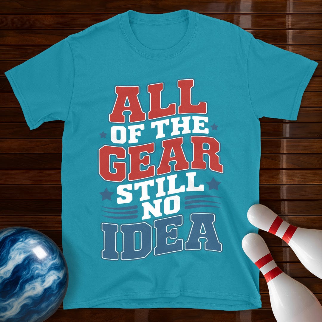 All Of The Gear Still No Idea Funny T-Shirt