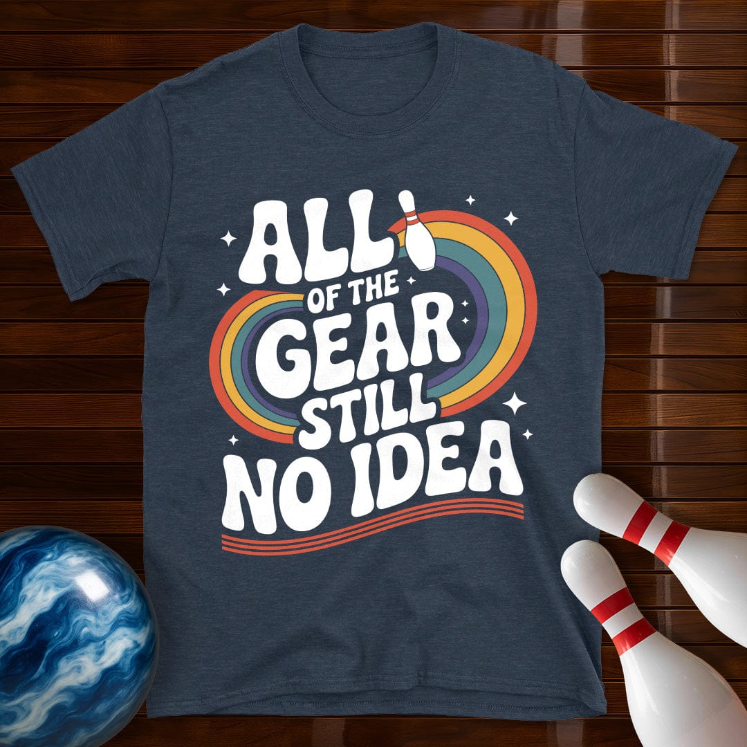 All Of The Gear Still No Idea Funny Tee