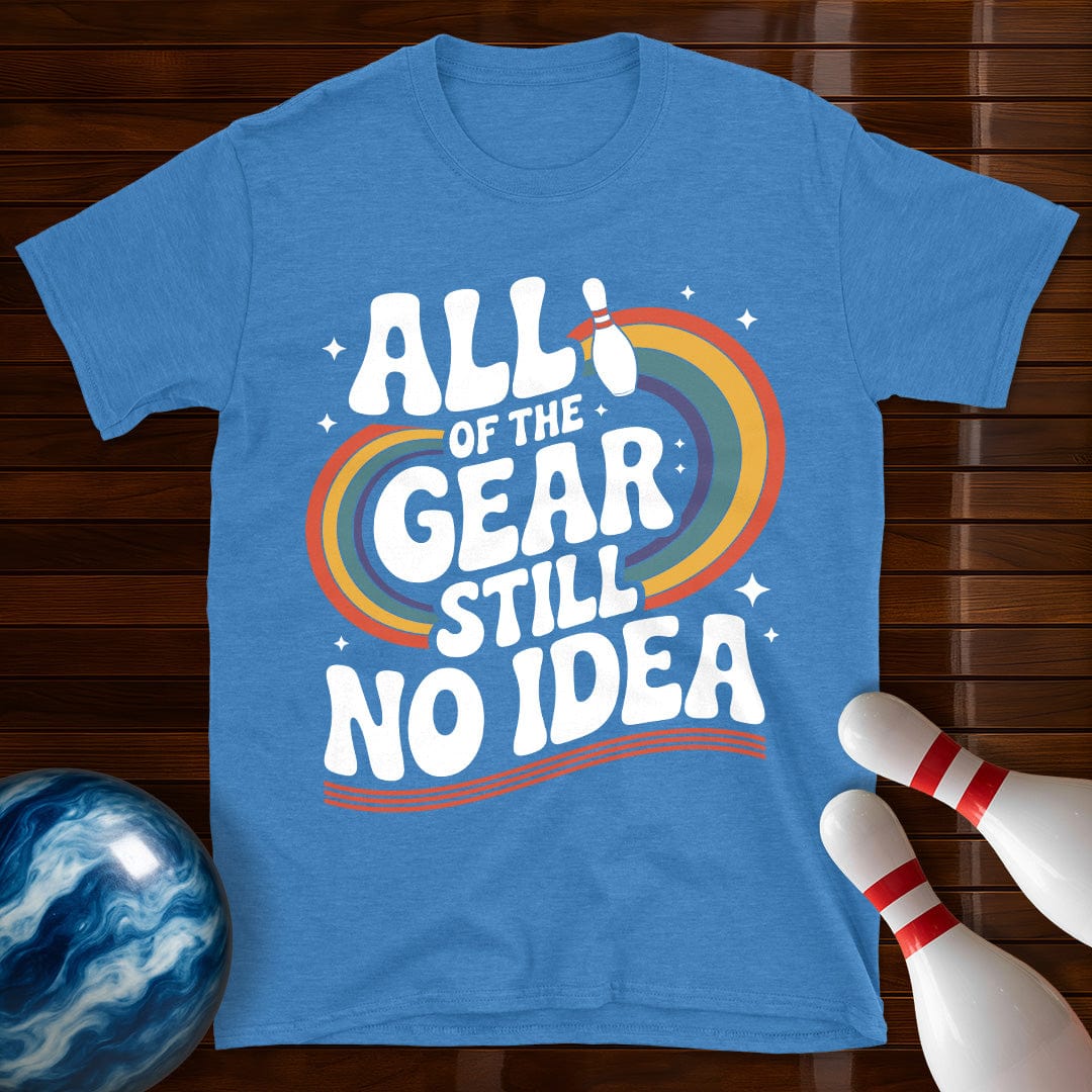 All Of The Gear Still No Idea Funny Tee