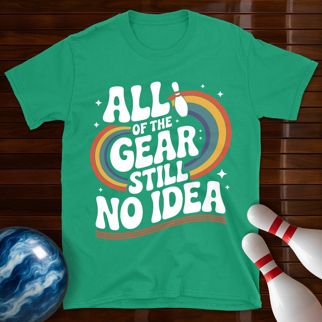 All Of The Gear Still No Idea Funny Tee