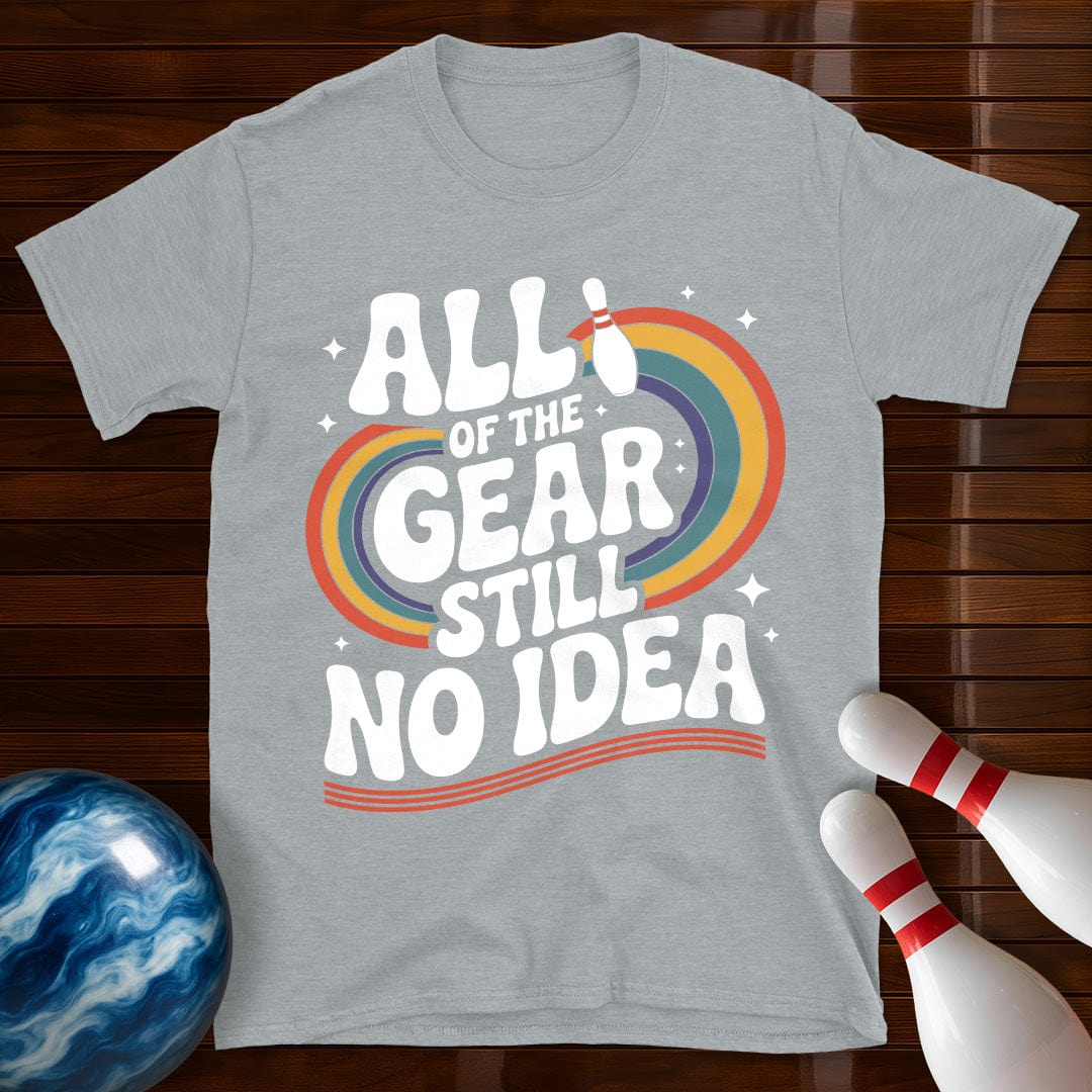 All Of The Gear Still No Idea Funny Tee
