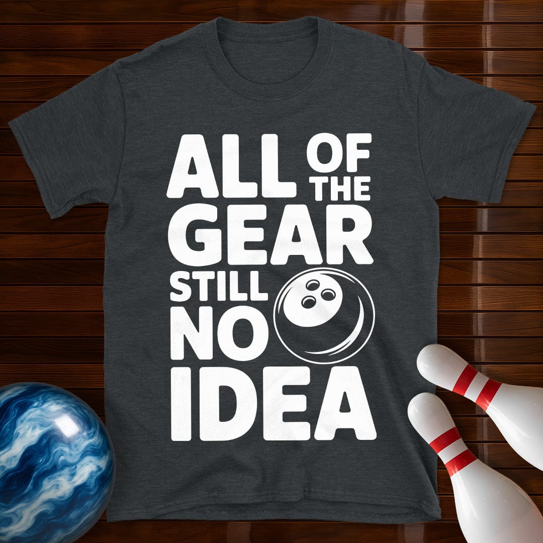 All Of The Gear Still No Idea Shirt