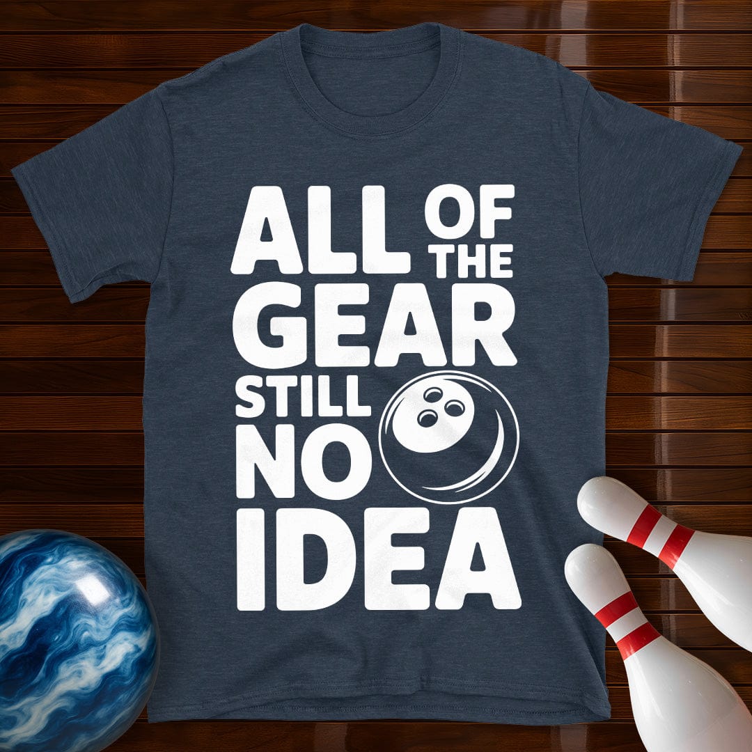 All Of The Gear Still No Idea Shirt