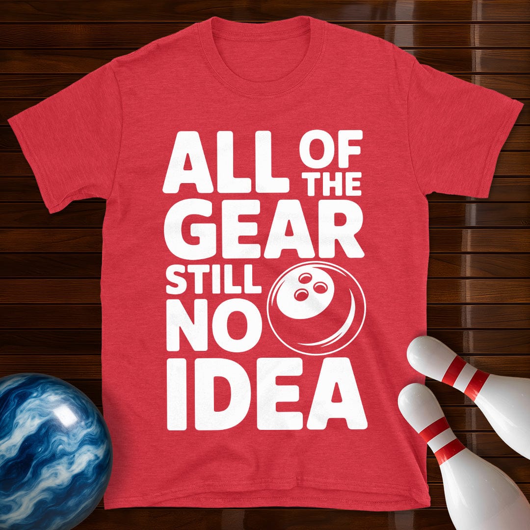 All Of The Gear Still No Idea Shirt