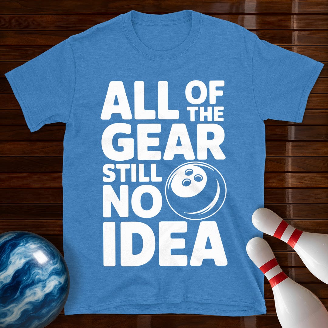 All Of The Gear Still No Idea Shirt