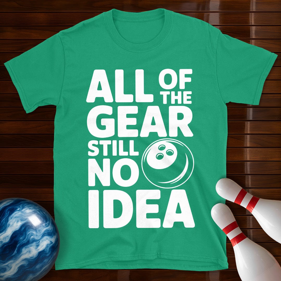 All Of The Gear Still No Idea Shirt